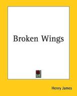 Broken Wings di Henry James edito da Kessinger Publishing