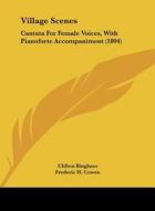 Village Scenes: Cantata for Female Voices, with Pianoforte Accompaniment (1804) di Clifton Bingham, Frederic H. Cowen edito da Kessinger Publishing