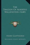 The Tragedy of Albertus Wallenstein (1640) di Henry Glapthorne edito da Kessinger Publishing