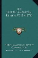 The North American Review V118 (1874) di North American Review Corporation edito da Kessinger Publishing