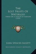 The Lost Fruits of Waterloo: Views on a League of Nations (1919) di John Spencer Bassett edito da Kessinger Publishing