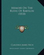 Memoir on the Ruins of Babylon (1818) di Claudius James Rich edito da Kessinger Publishing