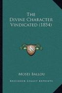 The Divine Character Vindicated (1854) di Moses Ballou edito da Kessinger Publishing