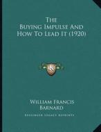 The Buying Impulse and How to Lead It (1920) di William Francis Barnard edito da Kessinger Publishing