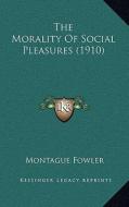 The Morality of Social Pleasures (1910) di Montague Fowler edito da Kessinger Publishing