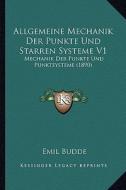Allgemeine Mechanik Der Punkte Und Starren Systeme V1: Mechanik Der Punkte Und Punktsysteme (1890) di Emil Budde edito da Kessinger Publishing