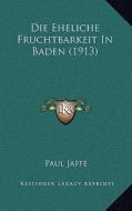 Die Eheliche Fruchtbarkeit in Baden (1913) di Paul Jaffe edito da Kessinger Publishing