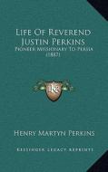 Life of Reverend Justin Perkins: Pioneer Missionary to Persia (1887) di Henry Martyn Perkins edito da Kessinger Publishing
