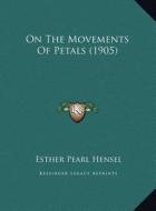 On the Movements of Petals (1905) on the Movements of Petals (1905) di Esther Pearl Hensel edito da Kessinger Publishing