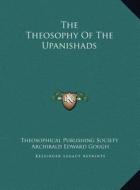 The Theosophy of the Upanishads di Theosophical Publishing Society, Archibald Edward Gough edito da Kessinger Publishing