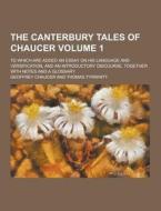 The Canterbury Tales Of Chaucer; To Which Are Added An Essay On His Language And Versification, And An Introductory Discourse, Together With Notes And di Geoffrey Chaucer edito da Theclassics.us