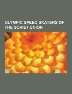 Olympic Speed Skaters Of The Soviet Union di Source Wikipedia edito da University-press.org