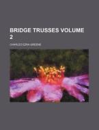 Bridge Trusses Volume 2 di Charles Ezra Greene edito da Rarebooksclub.com
