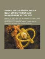 United States-russia Polar Bear Conservation And Management Act Of 2005 di United States Congress Senate edito da Rarebooksclub.com