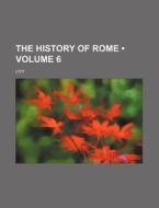 The History Of Rome Volume 6 di Livy edito da General Books
