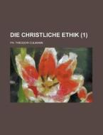 Die Christliche Ethik (1) di Philipp Theodor Culmann, Ph. Theodor Culmann edito da General Books Llc