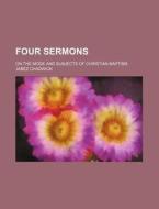 Four Sermons; On the Mode and Subjects of Christian Baptism di Jabez Chadwick edito da Rarebooksclub.com