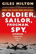 Soldier, Sailor, Frogman, Spy, Airman, Gangster, Kill or Die: How the Allies Won on D-Day di Giles Milton edito da PICADOR