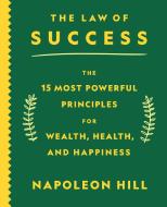 The Law of Success: The 15 Most Powerful Principles for Wealth, Health, and Happiness di Napoleon Hill edito da ST MARTINS PR