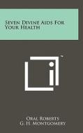 Seven Divine AIDS for Your Health di Oral Roberts edito da Literary Licensing, LLC