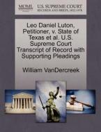 Leo Daniel Luton, Petitioner, V. State Of Texas Et Al. U.s. Supreme Court Transcript Of Record With Supporting Pleadings di William Vandercreek edito da Gale, U.s. Supreme Court Records