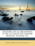 Histoire de La Decadence Et de La Chute de L'Empire Romain, Volume 10... di Edward Gibbon, Francois Pierre Guilaume Guizot, M. ). edito da Nabu Press