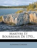 Martyrs Et Bourreaux De 1793... di Alphonse Cordier edito da Nabu Press