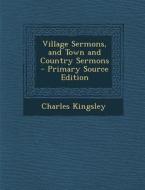 Village Sermons, and Town and Country Sermons di Charles Kingsley edito da Nabu Press
