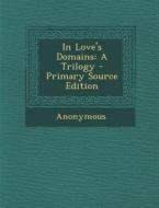 In Love's Domains: A Trilogy di Anonymous edito da Nabu Press