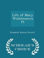 Life Of Mary Wollstonecraft - Scholar's Choice Edition di Professor Elizabeth Robins Pennell edito da Scholar's Choice