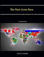 The Next Arms Race (Enlarged Edition) di Henry D. Sokolski, U. S. Army War College, Strategic Studies Institute edito da Lulu.com