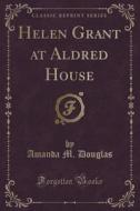 Helen Grant At Aldred House (classic Reprint) di Amanda M Douglas edito da Forgotten Books