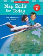 Map Skills for Today: Grade 5: The Americas in Focus di Scholastic Teaching Resources edito da SCHOLASTIC TEACHING RES