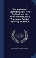 Descendants Of Edward Small Of New England, And The Allied Families, With Tracings Of English Ancestry, Volume 2 di Lora Altine Woodbury Underhill edito da Sagwan Press