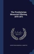 The Presbyterian Memorial Offering, 1870-1871 di Presbyterian Memorial Committee edito da Sagwan Press