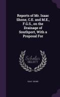 Reports Of Mr. Isaac Shone, C.e. And M.e., F.g.s., On The Drainage Of Southport, With A Proposal For di Isaac Shone edito da Palala Press