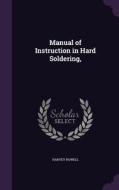 Manual Of Instruction In Hard Soldering, di Harvey Rowell edito da Palala Press