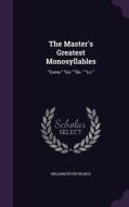 The Master's Greatest Monosyllables di William Peter Pearce edito da Palala Press