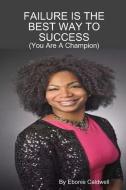 FAILURE IS THE BEST WAY TO SUCCESS - You Are A Champion di Ebonie Caldwell edito da Lulu.com