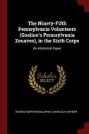 The Ninety-Fifth Pennsylvania Volunteers (Gosline's Pennsylvania Zouaves), in the Sixth Corps: An Historical Paper di George Norton Galloway, Charles N. Snyder edito da CHIZINE PUBN