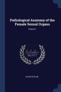 Pathological Anatomy of the Female Sexual Organs; Volume 1 di Julius M. Klob edito da CHIZINE PUBN