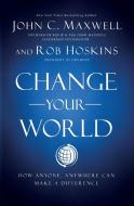 Change Your World di John C. Maxwell, Rob Hoskins edito da Harpercollins Focus