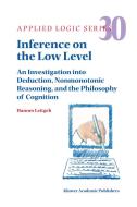 Inference on the Low Level: An Investigation Into Deduction, Nonmonotonic Reasoning, and the Philosophy of Cognition di Hannes Leitgeb edito da SPRINGER NATURE