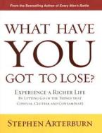 What Have You Got To Lose? di Stephen Arterburn edito da Word Publishing,us