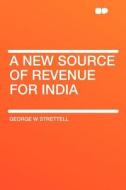 A New Source of Revenue for India di George W Strettell edito da HardPress Publishing
