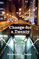 Change for a Twenty di Shamontiel L. Vaughn edito da Lulu.com