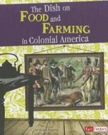 The Dish on Food and Farming in Colonial America di Anika Fajardo edito da Capstone Press
