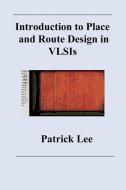 Introduction to Place and Route Design in VLSIs di Patrick Lee edito da Lulu.com