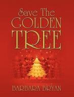 Save the Golden Tree di Barbara Bryan edito da Outskirts Press