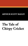 The Tale of Chirpy Cricket di Arthur Scott Bailey edito da Wildside Press